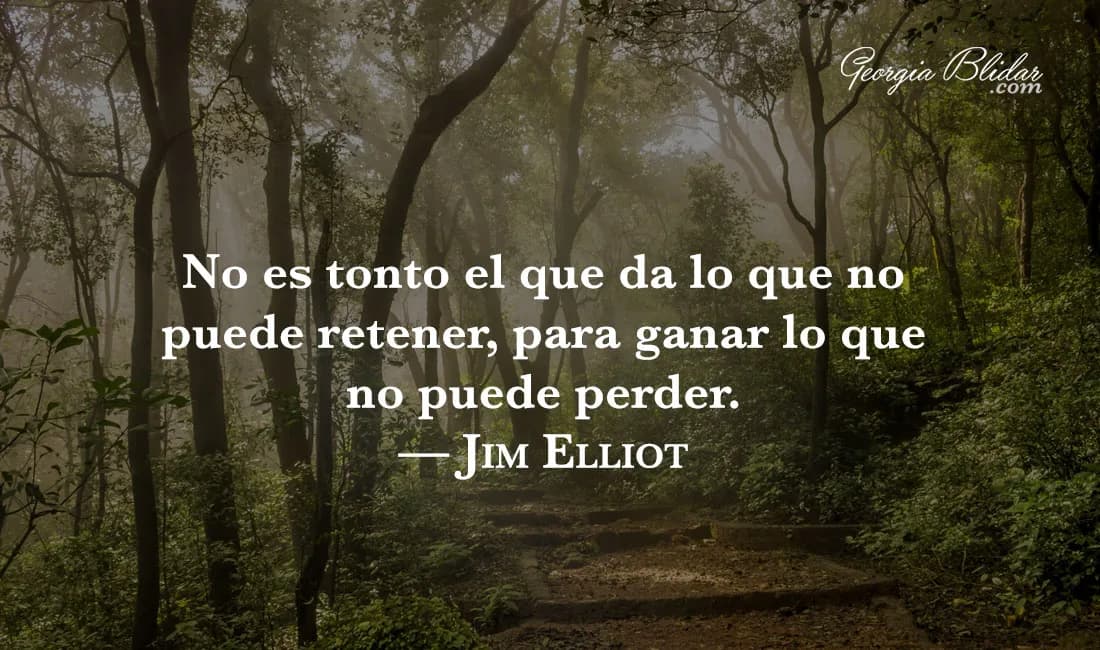 No es tonto el que da lo que no puede retener, para ganar lo que no puede perder